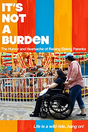 Its Not a Burden: The Humor and Heartache of Raising Elderly Parents (2021) Free Movie M4ufree